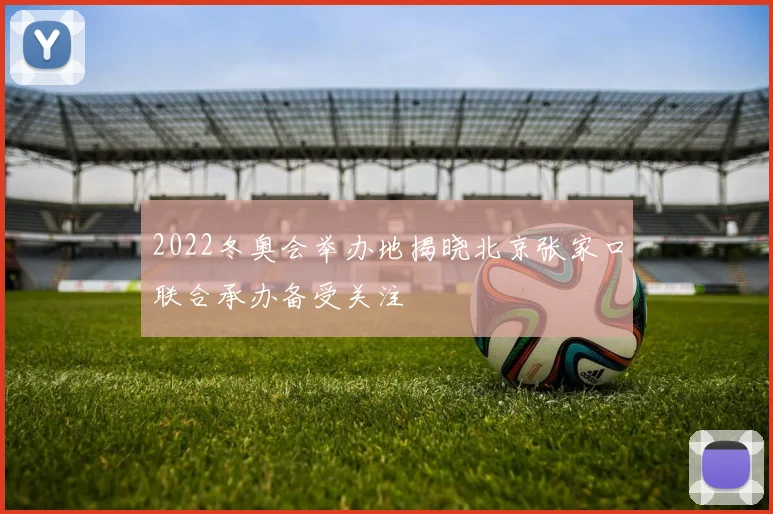 2022冬奥会举办地揭晓北京张家口联合承办备受关注